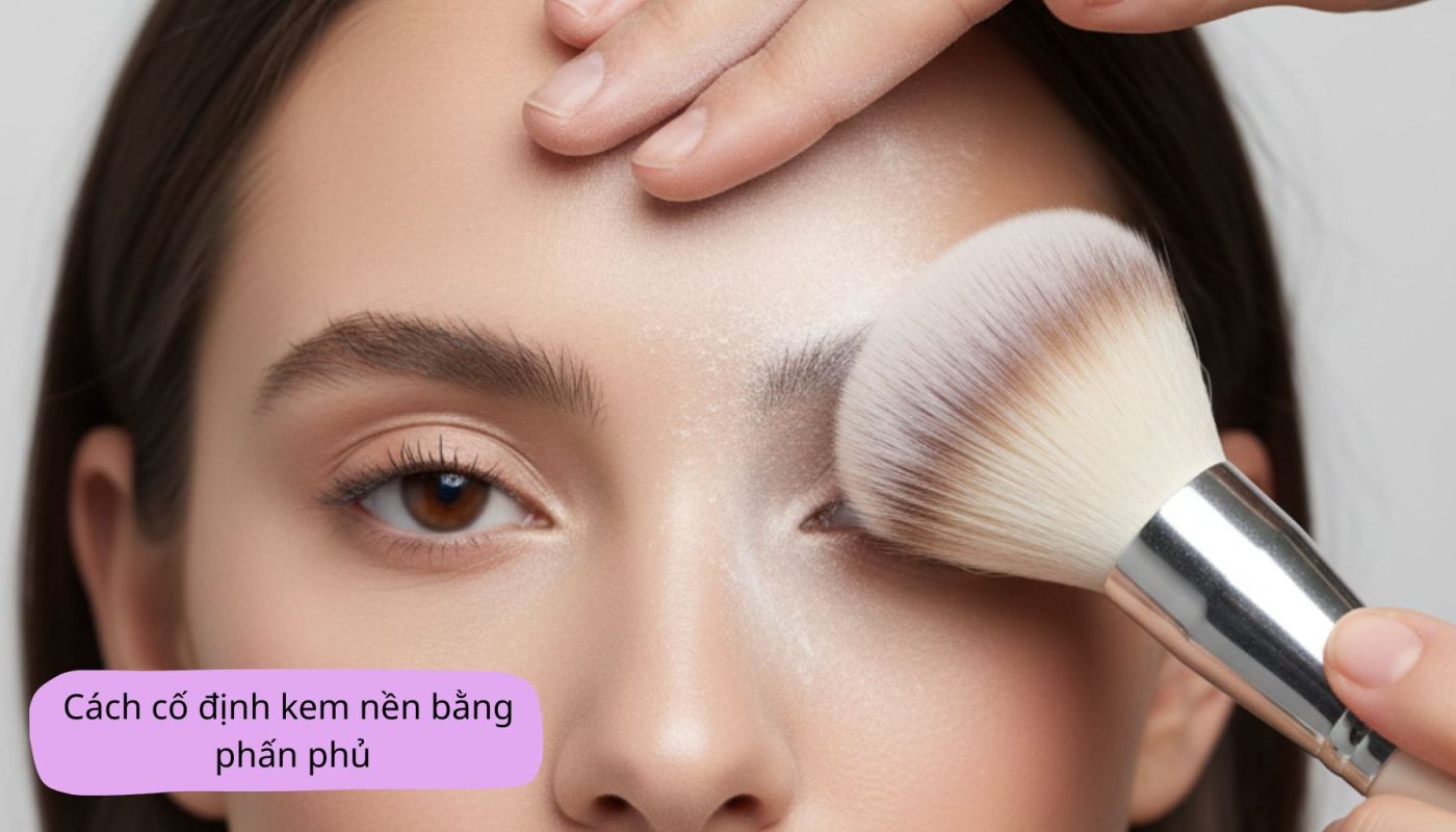 Cách cố định kem nền bằng phấn phủ